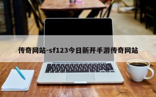 传奇网站-sf123今日新开手游传奇网站