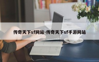 传奇天下sf网站-传奇天下sf手游网站