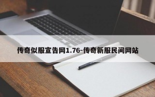 传奇似服宣告网1.76-传奇新服民间网站