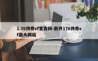 1.76传奇sf宣告网-新开176传奇sf最大网站